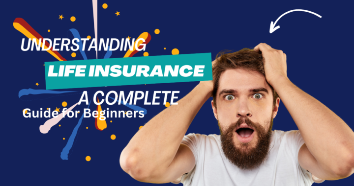 Understanding Life Insurance: A Complete Guide for Beginners