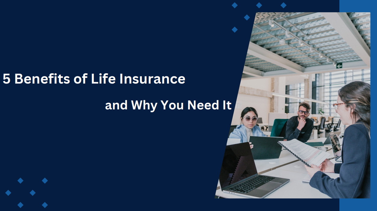 5 Benefits of Life Insurance and Why You Need It